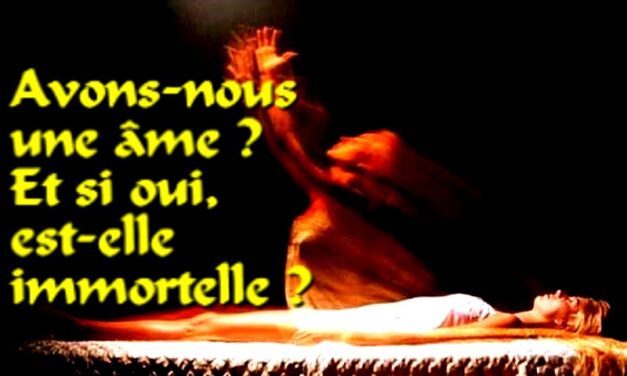 Avons-nous une âme ? Et si oui, est-elle immortelle ?