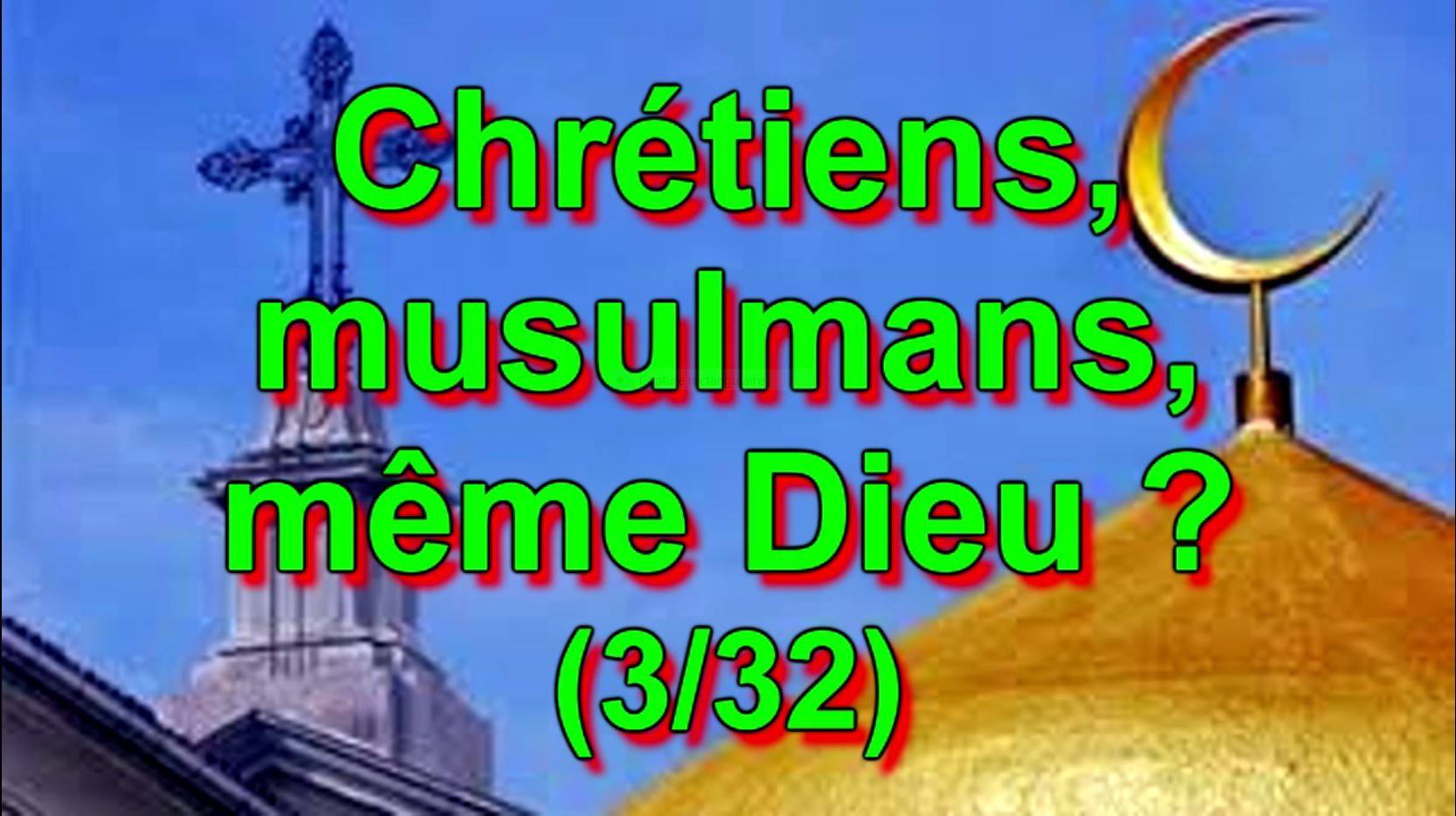 Chrétiens, musulmans, même Dieu ? (3/32)