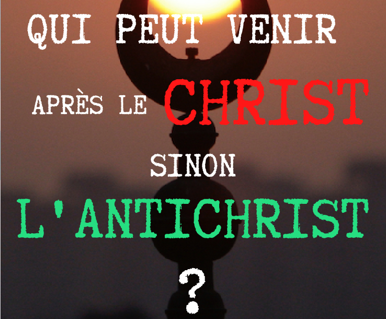 Qui peut venir APRES le Christ, sinon l’Antichrist ?
