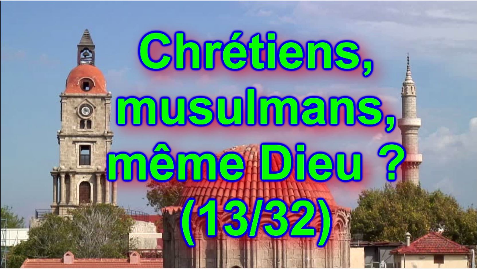 Chrétiens, musulmans, même Dieu ? (13/32)