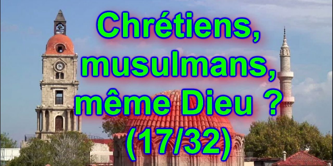 Que dit Allah de lui-même ? Chrétiens, musulmans, même Dieu ? (17/32)