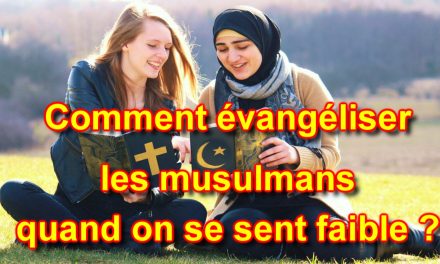 COMMENT ÉVANGÉLISER LES MUSULMANS LORSQU’ON SE SENT FAIBLE ?