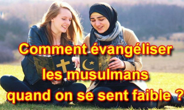 COMMENT ÉVANGÉLISER LES MUSULMANS LORSQU’ON SE SENT FAIBLE ?