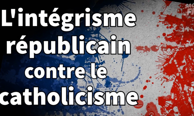 L’INTÉGRISME RÉPUBLICAIN CONTRE LE CATHOLICISME