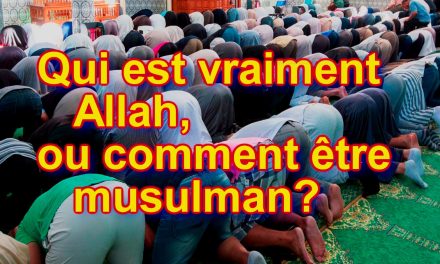 Qui est vraiment Allah, ou comment être musulman ?!